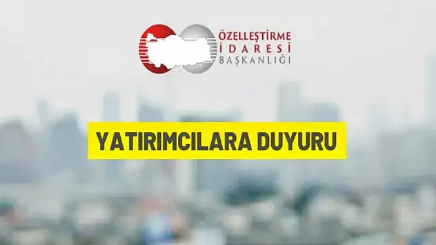 Özelleştirme İdaresi Başkanlığı'ndan yatırımcılara duyuru