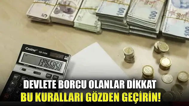 Devlete borcu olanlar dikkat, Bu kuralları gözden geçirin!