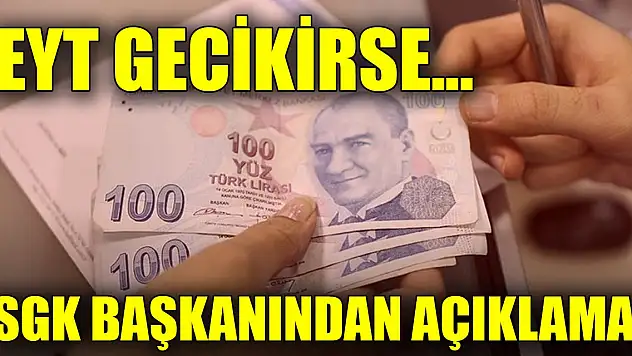 SGK Başkanından açıklama! EYT gecikirse...