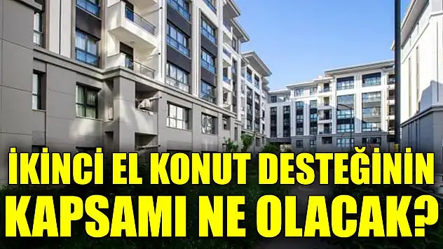 İkinci el konut desteğinin kapsamı ne olacak?
