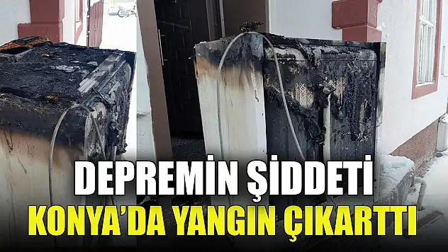 Kahramanmaraş'taki deprem Konya'da yangın çıkarttı