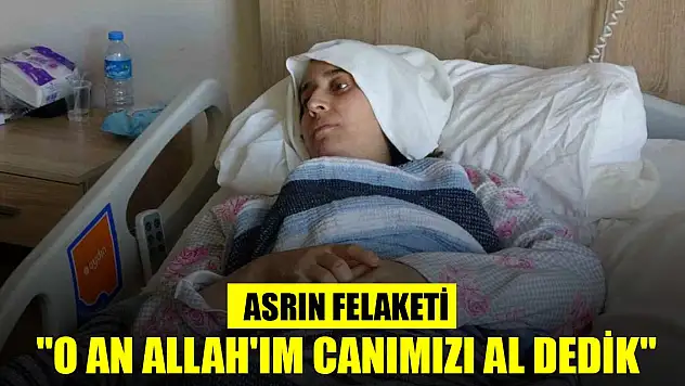 'O an Allah'ım canımızı al dedik'