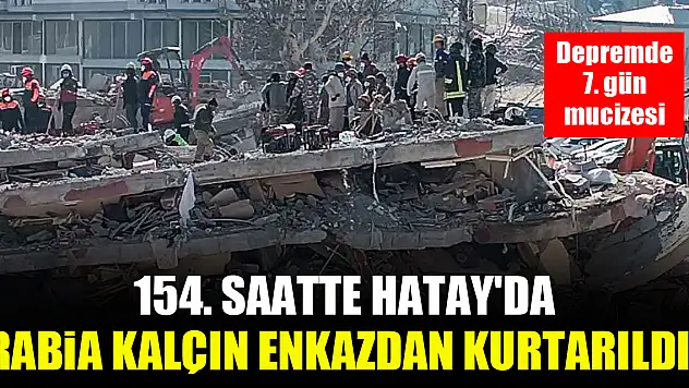 Depremde 7. gün mucizesi: 154. saatte Hatay'da Rabia Kalçın enkazdan kurtarıldı!