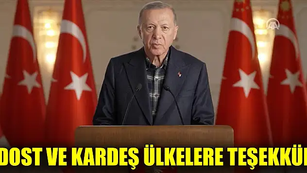 Cumhurbaşkanı Erdoğan'dan dost ve kardeş ülkelere teşekkür