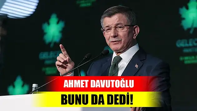 Ahmet Davutoğlu bunu da dedi!