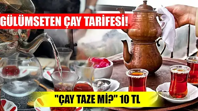 Gülümseten çay tarifesi! 'Çay taze mi?' 10 TL