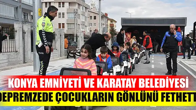 Konya Emniyeti ve Karatay Belediyesi depremzede çocukların gönlünü fethetti