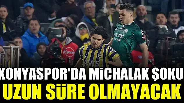 Konyaspor'da Michalak şoku! Uzun süre olmayacak