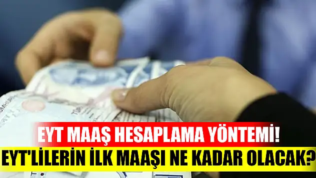 EYT maaş hesaplama yöntemi! EYT'lilerin ilk maaşı ne kadar olacak?