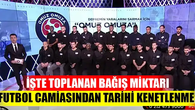 Futbol camiasından tarihi kenetlenme! İşte toplanan bağış miktarı