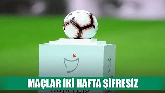 Süper Lig maçları 2 hafta şifresiz