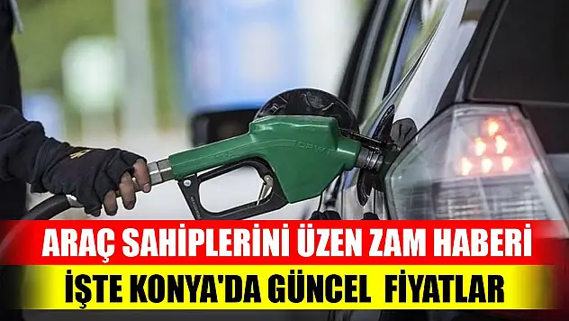 Araç sahiplerini üzen zam haberi... İşte Konya'da güncel akaryakıt fiyatları