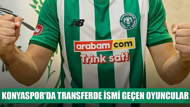 Konyaspor'da transferde ismi geçen oyuncular