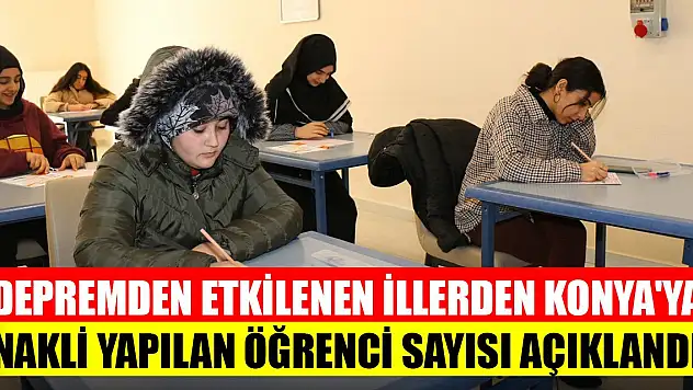 Depremden etkilenen illerden Konya'ya nakli yapılan öğrenci sayısı açıklandı