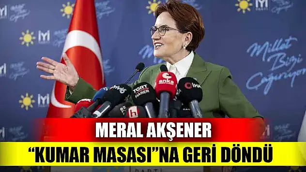 Meral Akşener, 'Kumar Masası'na geri döndü