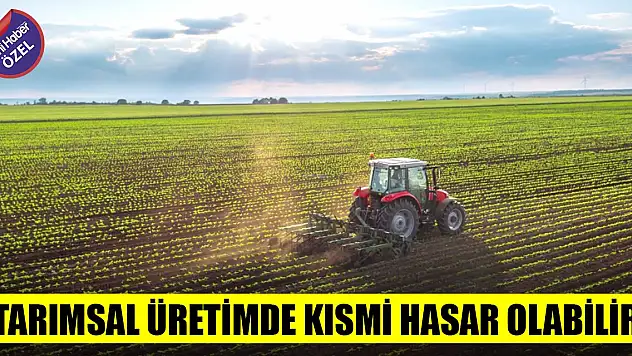 Tarımsal üretimde kısmi hasar olabilir
