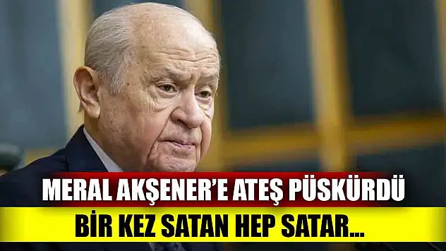 Bahçeli'den Akşener'e: Bir kere satan yine satar