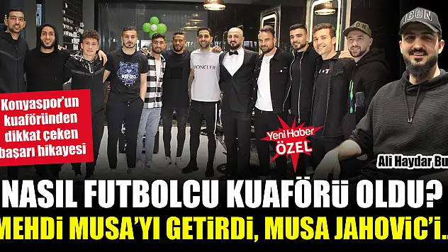 Mehdi Musa'yı Getirdi, Musa Jahovic'i… Konyaspor'un kuaföründen dikkat çeken başarı hikayesi