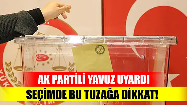 AK Parti Genel Başkan Yardımcısı'ndan vatandaşlara seçim uyarısı