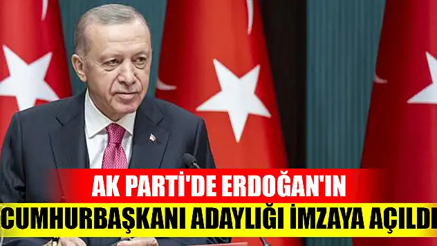 AK Parti'de Erdoğan'ın Cumhurbaşkanı adaylığı imzaya açıldı