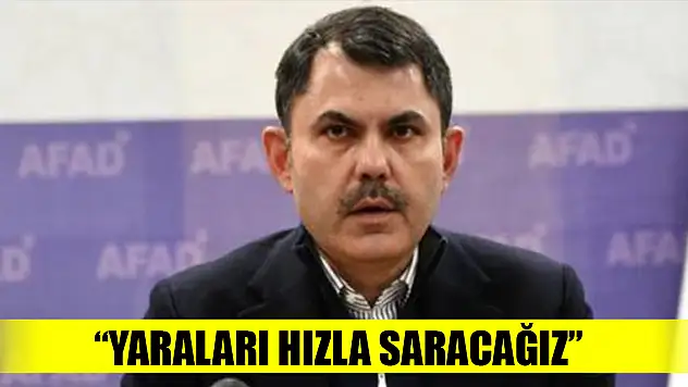 Bakan Kurum: Hasar tespit çalışmaları sonrası hızla yaraları saracağız