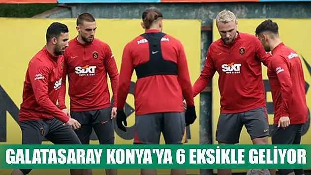 Galatasaray Konya'ya 6 eksikle geliyor