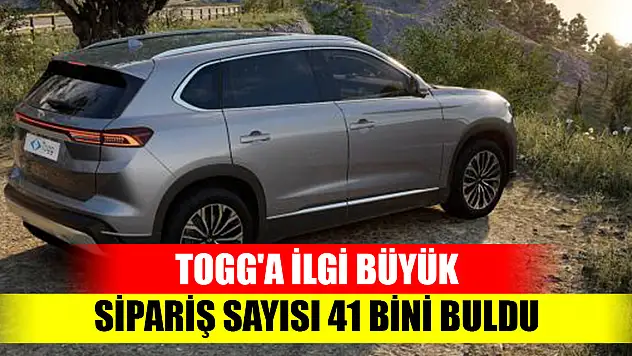 Togg'a ilgi büyük: Sipariş sayısı 41 bini buldu