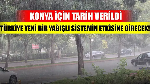Türkiye yeni bir yağışlı sistemin etkisine girecek! Konya için tarih verildi