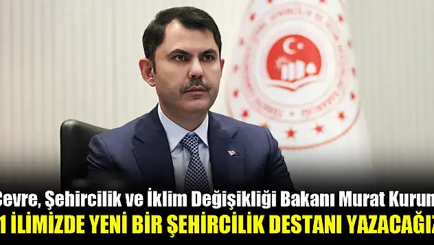 Bakan Kurum: 11 ilimizde yeni bir şehircilik destanı yazacağız!
