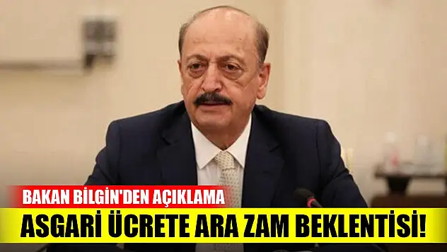 Asgari ücrete ara zam beklentisi! Bakan Bilgin'den açıklama