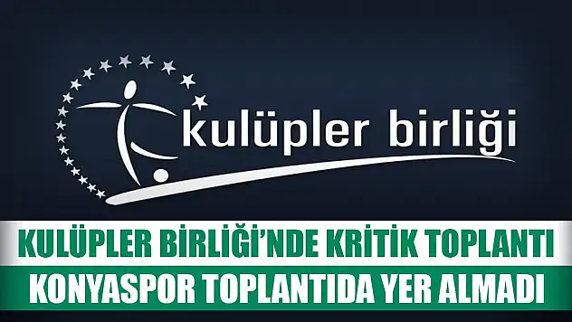 Kulüpler Birliği'nde önemli toplantı, Konyaspor
