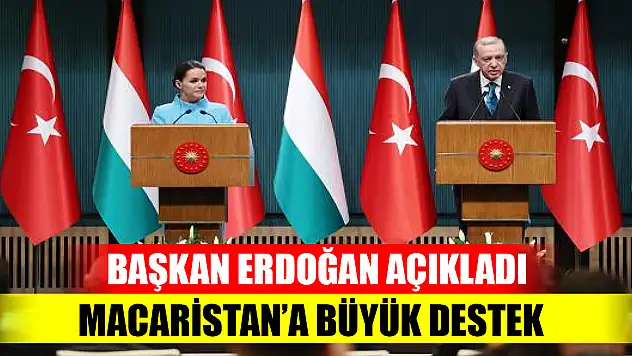 Cumhurbaşkanı Erdoğan açıkladı: Macaristan'a büyük destek