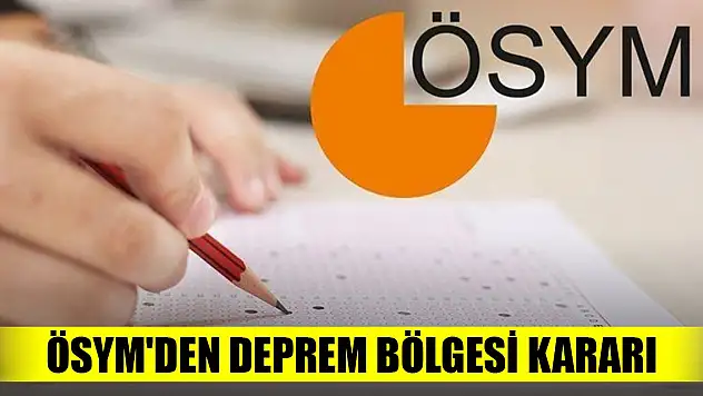ÖSYM'den deprem bölgesi kararı