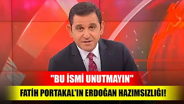 Fatih Portakal'ın Erdoğan hazımsızlığı! 'Bu ismi unutmayın'
