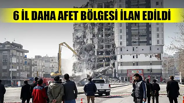 Son Dakika! 6 il daha afet bölgesi ilan edildi