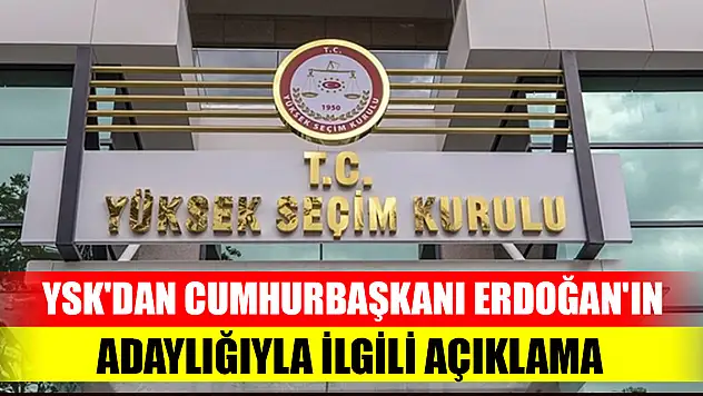 YSK'dan Cumhurbaşkanı Erdoğan'ın adaylığıyla ilgili açıklama