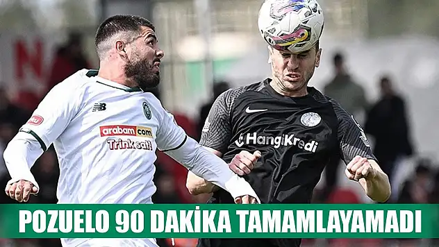 Konyasporlu Pozuelo maç tamamlayamıyor