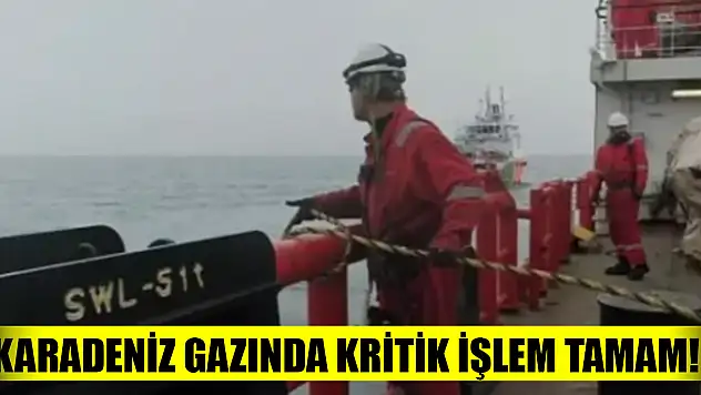Karadeniz gazında kritik işlem tamam!