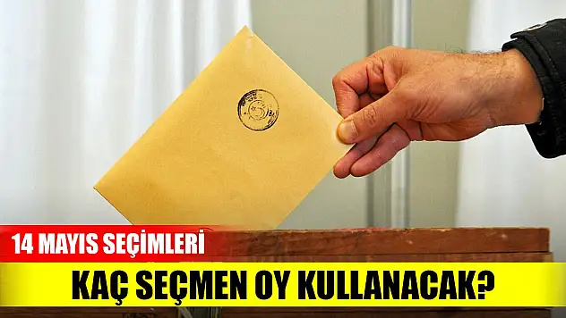 14 Mayıs seçimlerinde kaç seçmen oy kullanacak?