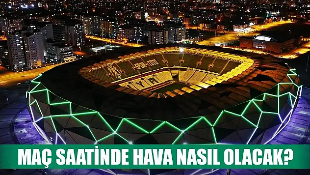 Konyaspor maçında hava durumu