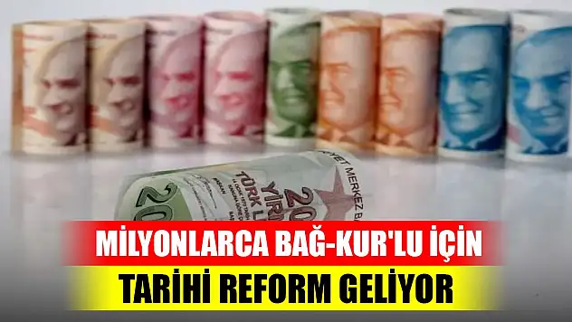 Milyonlarca Bağ-Kur'lu için tarihi reform geliyor