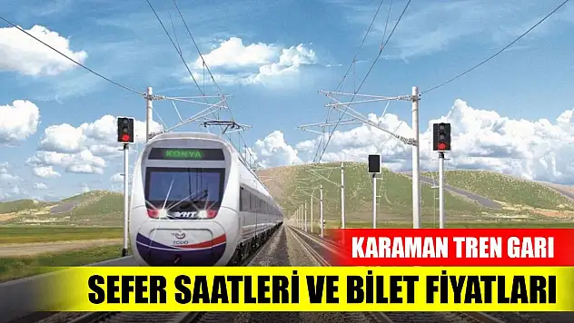 Karaman tren garı sefer saatleri ve bilet fiyatları