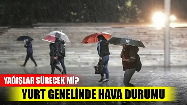 Yağışlar sürecek mi? Yurtta hava durumu