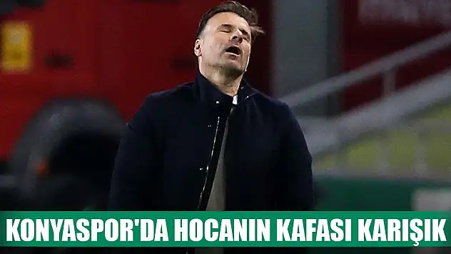 Konyaspor'da hocanın kafası karışık