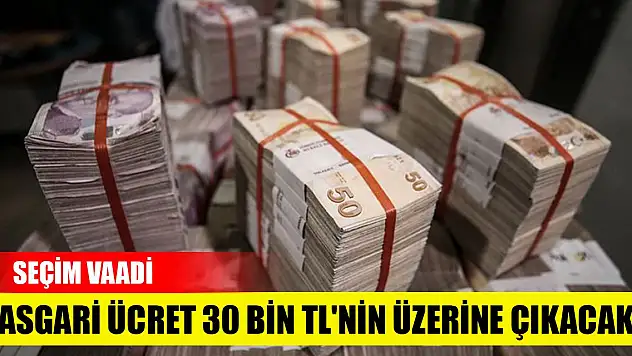 Seçim vaadi! Asgari ücret 30 bin TL'nin üzerine çıkacak