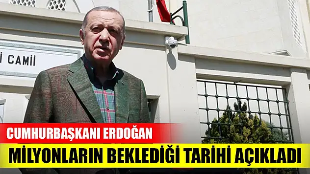 Cumhurbaşkanı Erdoğan milyonların beklediği tarihi açıkladı