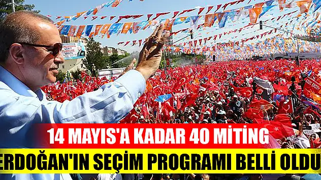 Erdoğan'ın seçim programı belli oldu: 14 Mayıs'a kadar 40 miting