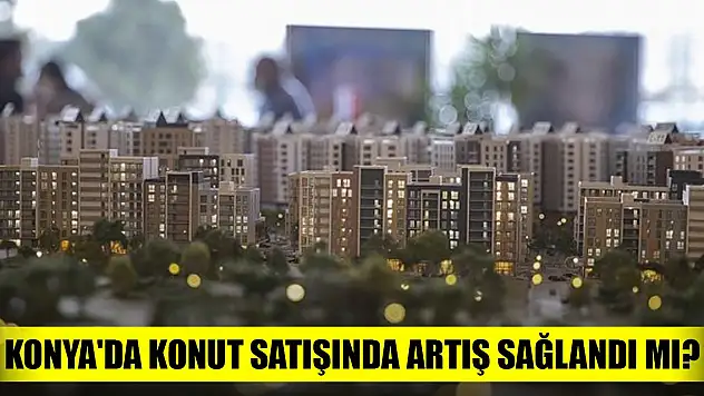 Türkiye'de martta 105 bin 476 konut satıldı, Konya'da konut satışında rakam ne oldu? Yabancılara ne kadar konut satıldı?
