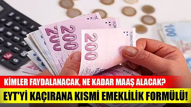 EYT'yi kaçırana kısmi emeklilik formülü! Kimler faydalanacak, ne kadar maaş alacak?