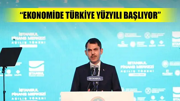 Bakanı Murat Kurum: İstanbul'umuz finansın merkezi oluyor. Ekonomide Türkiye Yüzyılı başlıyor